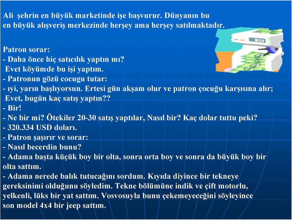 Ötekiler 20-30 satış yaptılar, Nasıl bir? Kaç dolar tuttu peki? - 320.334 USD doları. -Patron şaşırır ve sorar: -Nasıl becerdin bunu?