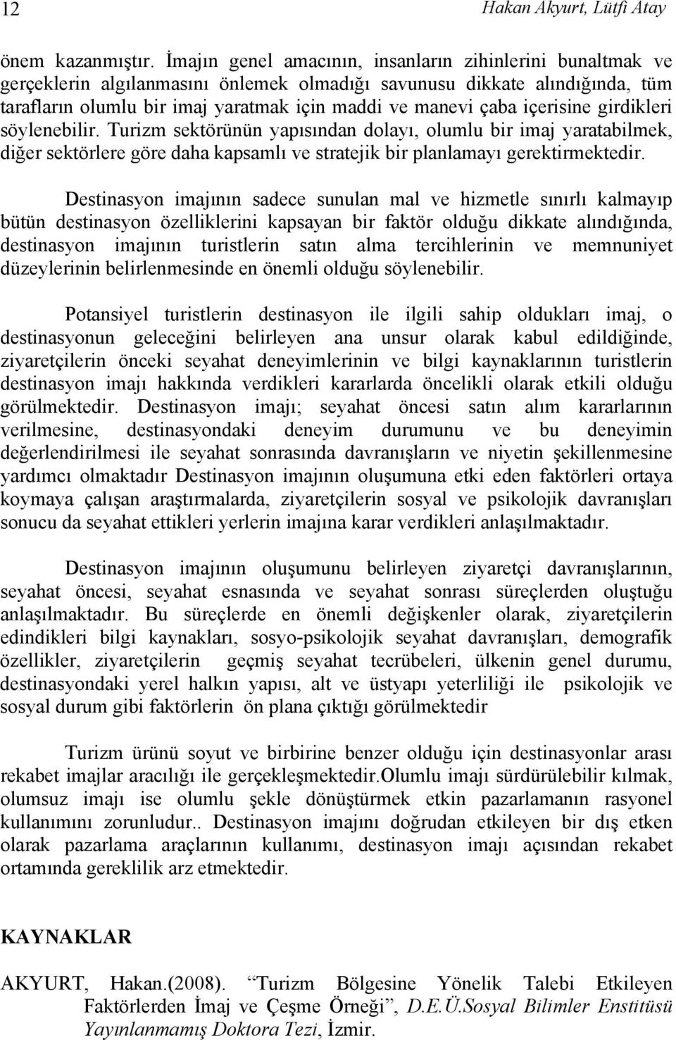 içerisine girdikleri söylenebilir. Turizm sektörünün yapısından dolayı, olumlu bir imaj yaratabilmek, diğer sektörlere göre daha kapsamlı ve stratejik bir planlamayı gerektirmektedir.