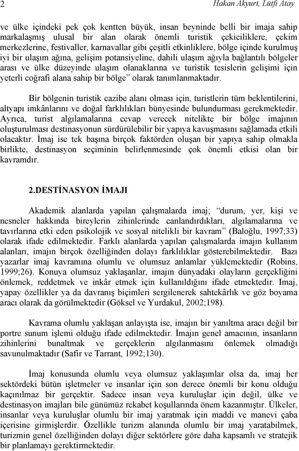 olanaklarına ve turistik tesislerin gelişimi için yeterli coğrafi alana sahip bir bölge olarak tanımlanmaktadır.