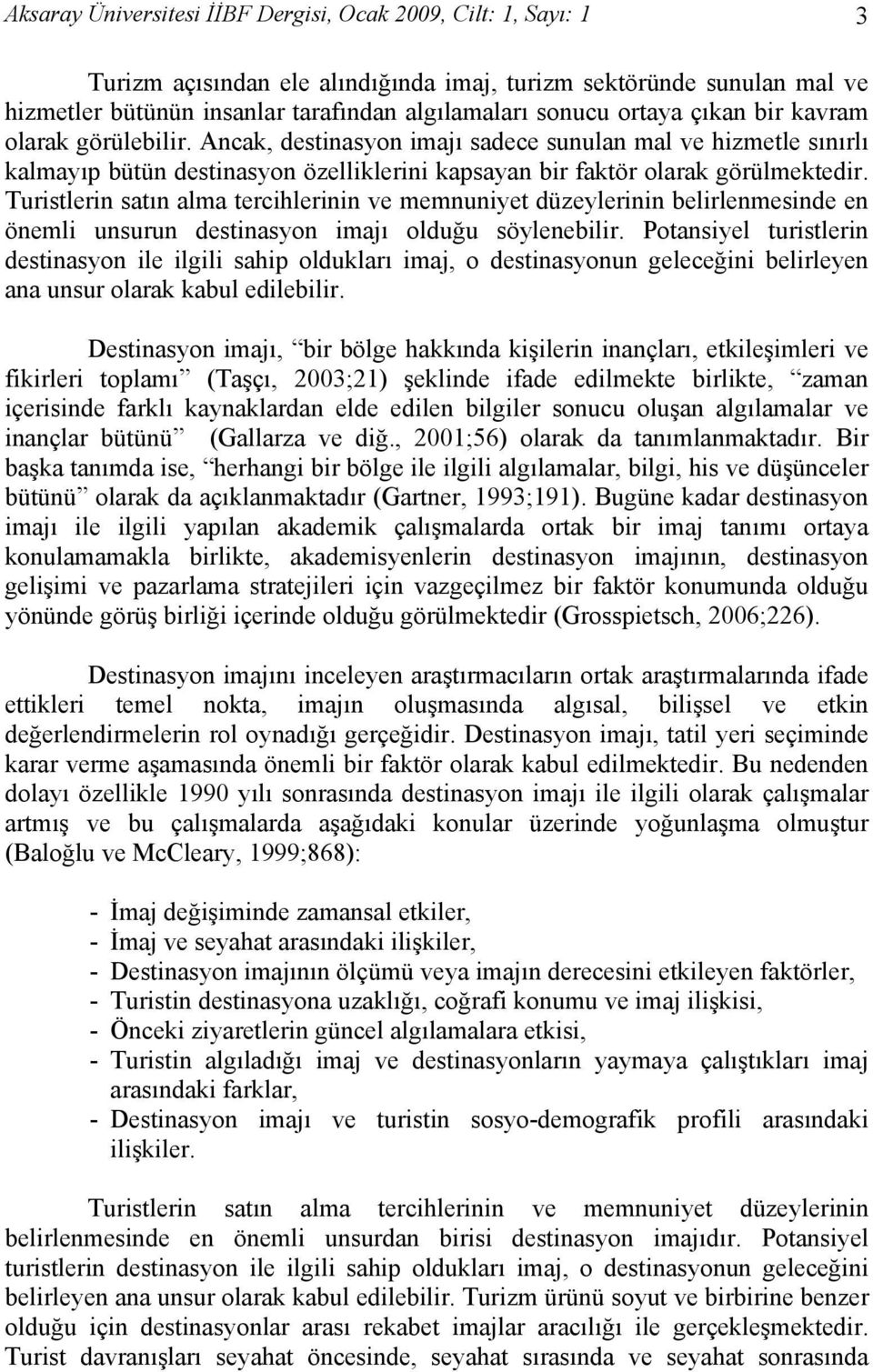 Turistlerin satın alma tercihlerinin ve memnuniyet düzeylerinin belirlenmesinde en önemli unsurun destinasyon imajı olduğu söylenebilir.