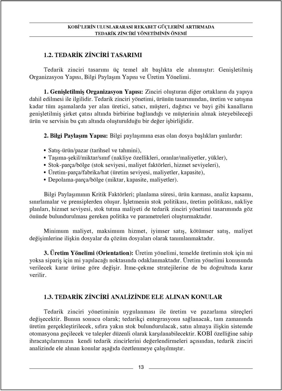 Tedarik zinciri yönetimi, ürünün tasar m ndan, üretim ve sat fl na kadar tüm aflamalarda yer alan üretici, sat c, müflteri, da t c ve bayi gibi kanallar n geniflletilmifl flirket çat s alt nda