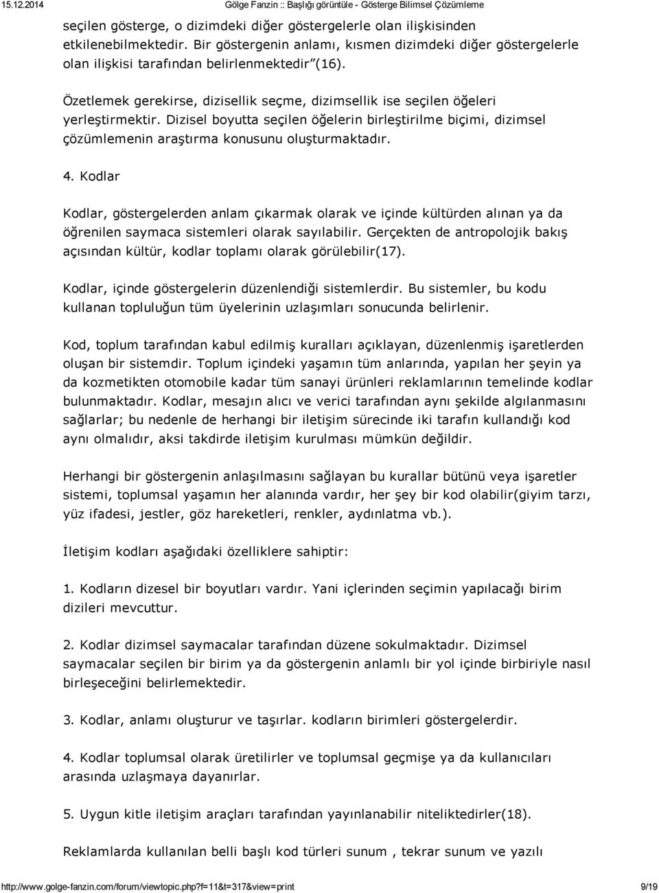 4. Kodlar Kodlar, göstergelerden anlam çıkarmak olarak ve içinde kültürden alınan ya da öğrenilen saymaca sistemleri olarak sayılabilir.