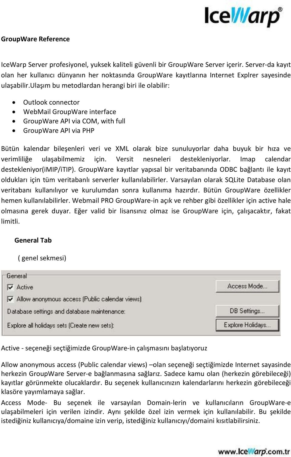 ulaşım bu metodlardan herangi biri ile olabilir: Outlook connector WebMail GroupWare interface GroupWare API via COM, with full GroupWare API via PHP Bütün kalendar bileşenleri veri ve XML olarak