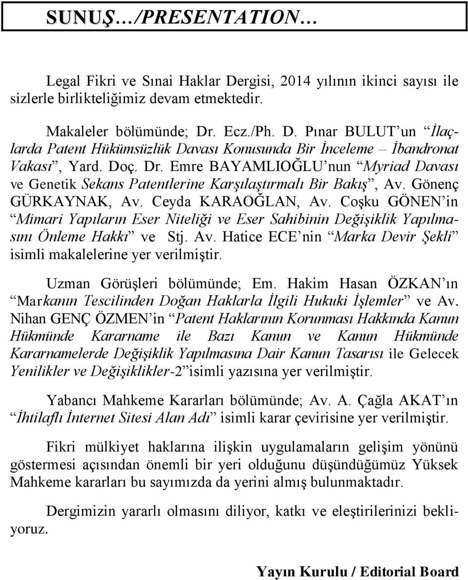 CoĢku GÖNEN in Mimari Yapıların Eser Niteliği ve Eser Sahibinin Değişiklik Yapılmasını Önleme Hakkı ve Stj. Av. Hatice ECE nin Marka Devir Şekli isimli makalelerine yer verilmiģtir.