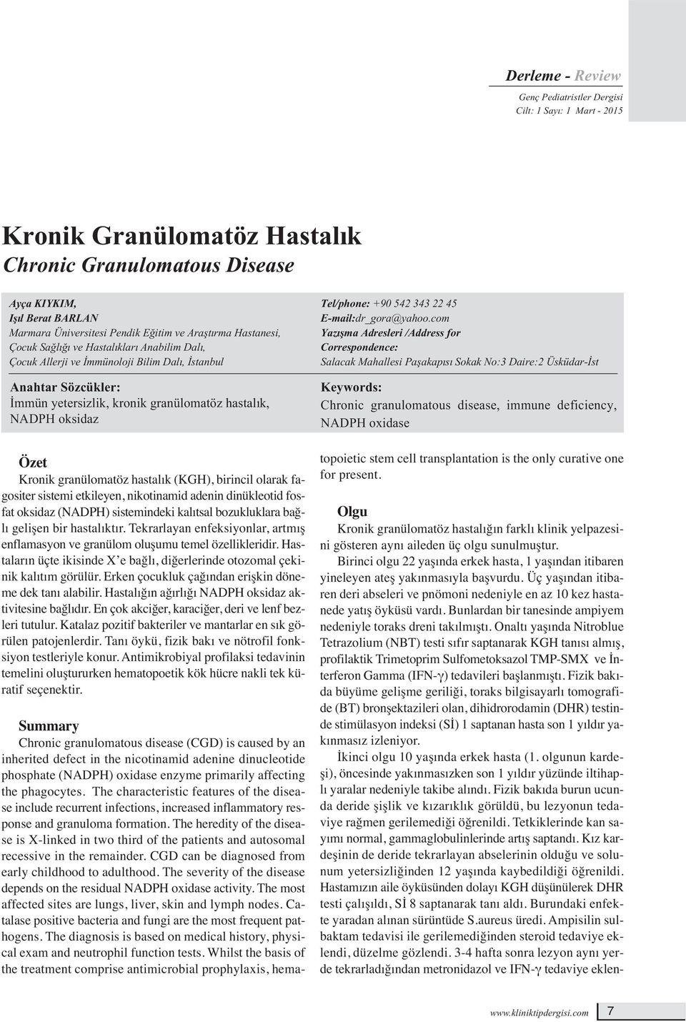 Özet Kronik granülomatöz hastalık (KGH), birincil olarak fagositer sistemi etkileyen, nikotinamid adenin dinükleotid fosfat oksidaz (NADPH) sistemindeki kalıtsal bozukluklara bağlı gelişen bir