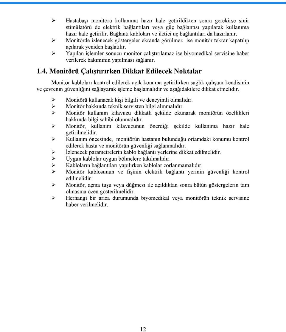 Yapılan işlemler sonucu monitör çalıştırılamaz ise biyomedikal servisine haber verilerek bakımının yapılması sağlanır. 1.4.