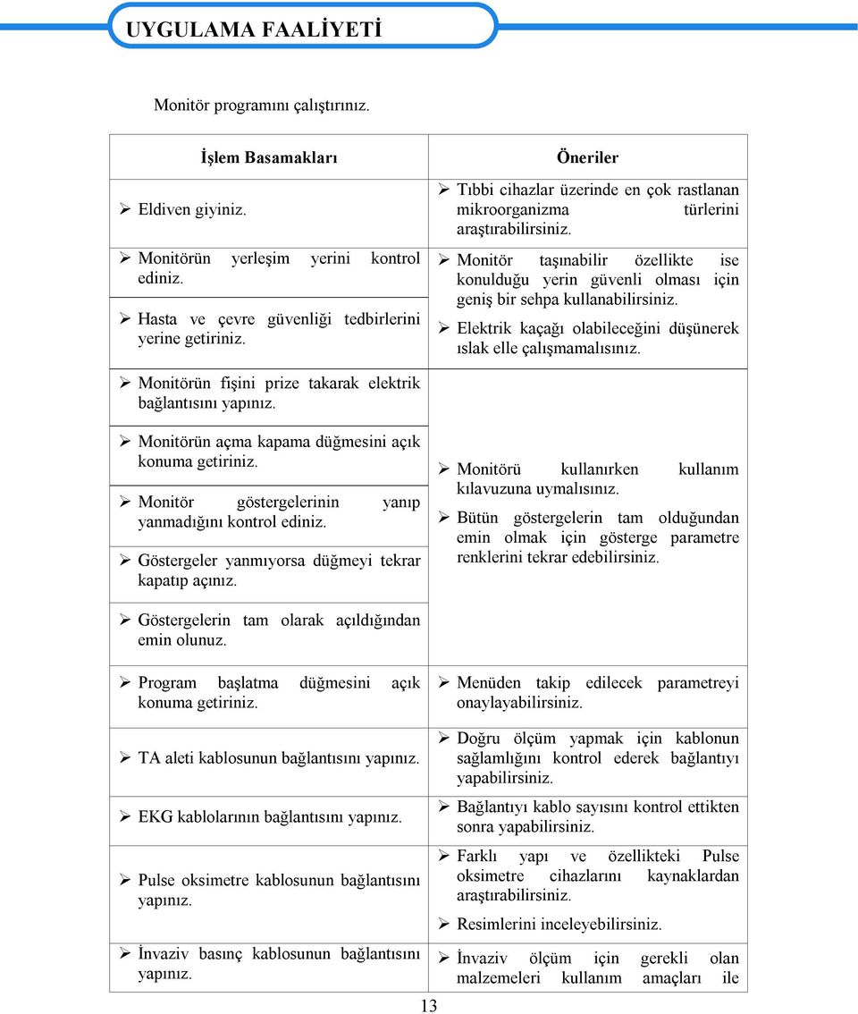 Monitör taşınabilir özellikte ise konulduğu yerin güvenli olması için geniş bir sehpa kullanabilirsiniz. Elektrik kaçağı olabileceğini düşünerek ıslak elle çalışmamalısınız.