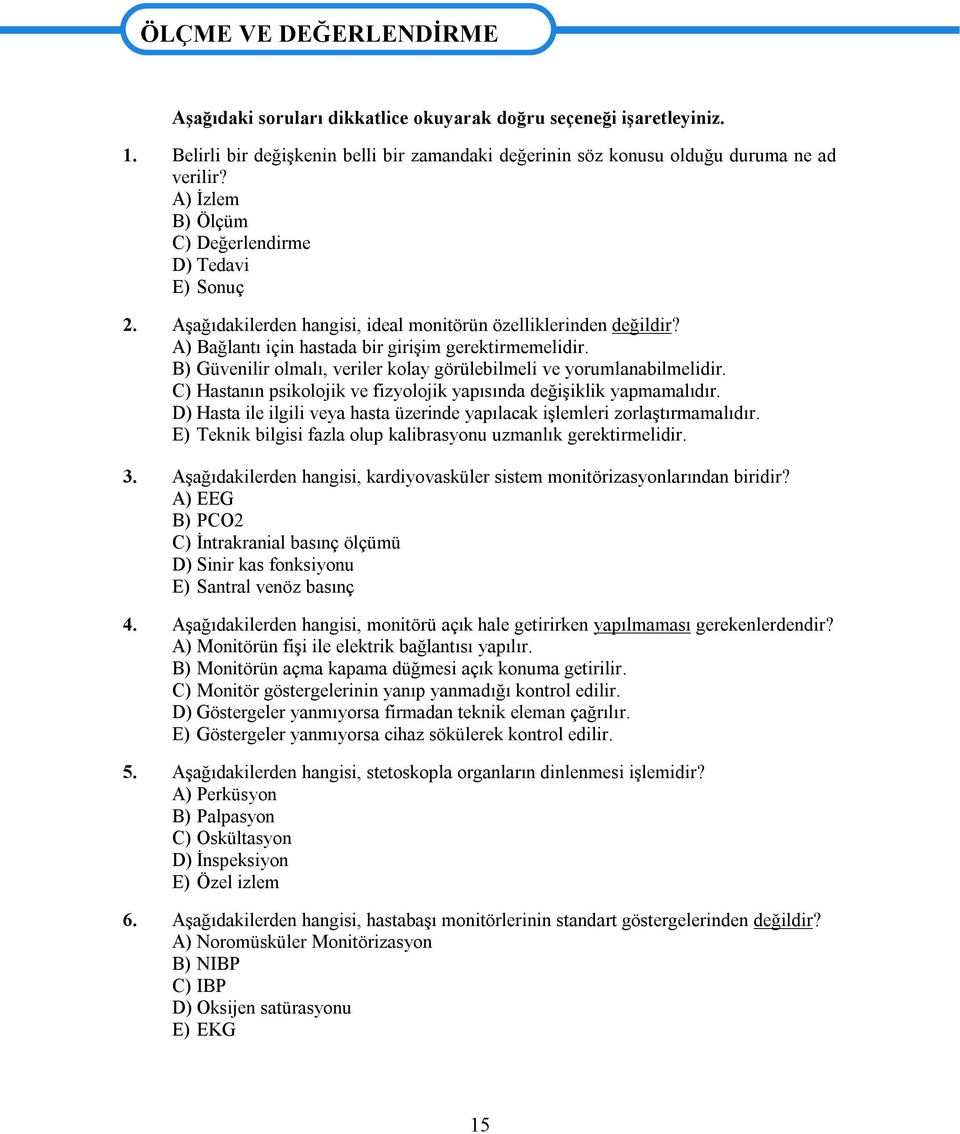 Aşağıdakilerden hangisi, ideal monitörün özelliklerinden değildir? A) Bağlantı için hastada bir girişim gerektirmemelidir. B) Güvenilir olmalı, veriler kolay görülebilmeli ve yorumlanabilmelidir.