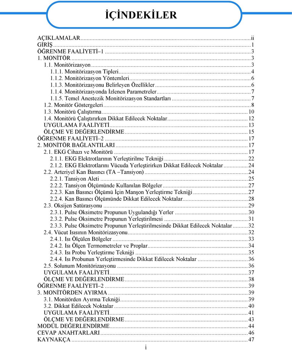 .. 12 UYGULAMA FAALİYETİ... 13 ÖLÇME VE DEĞERLENDİRME... 15 ÖĞRENME FAALİYETİ 2... 17 2. MONİTÖR BAĞLANTILARI... 17 2.1. EKG Cihazı ve Monitörü... 17 2.1.1. EKG Elektrotlarının Yerleştirilme Tekniği.