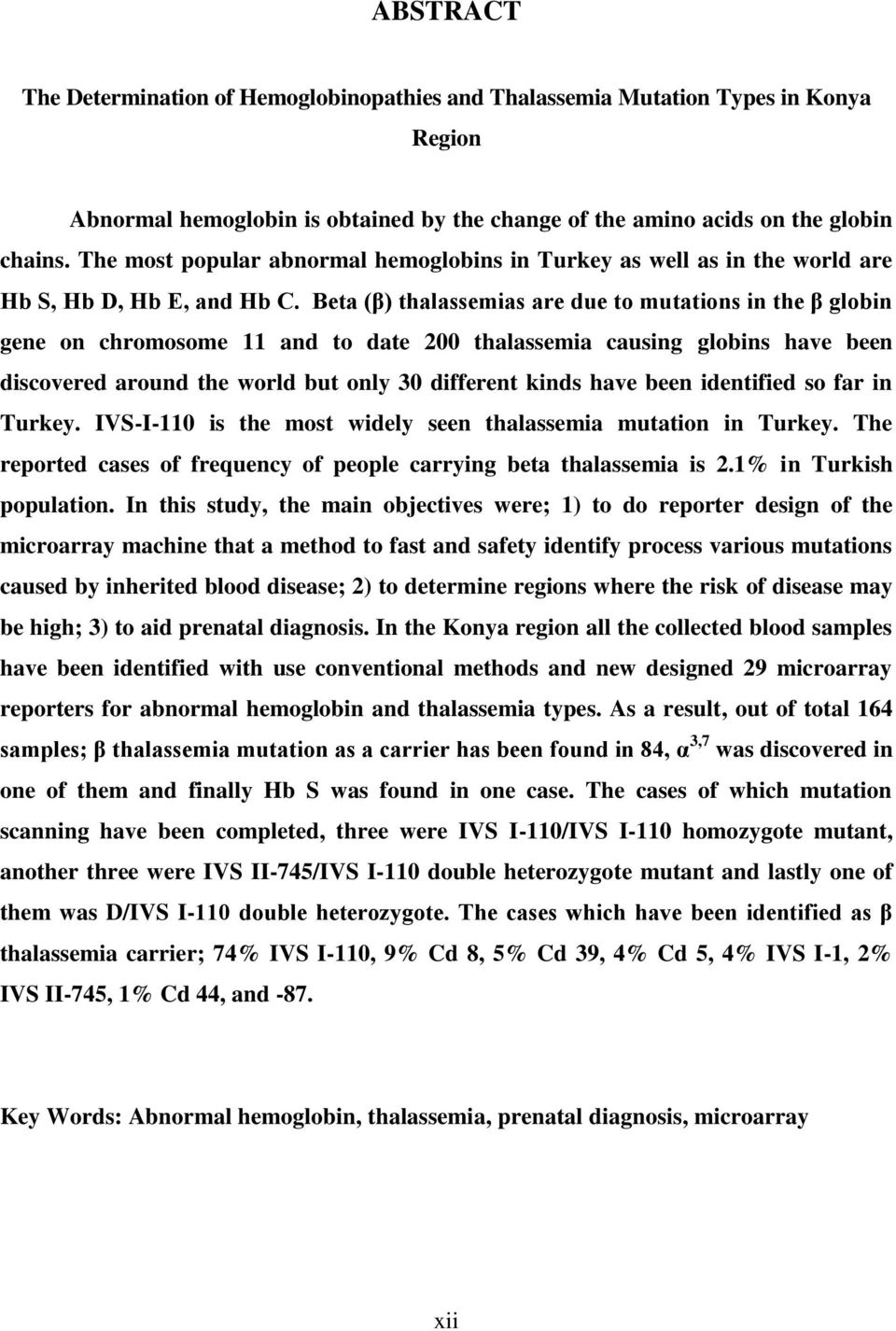 Beta (β) thalassemias are due to mutations in the β globin gene on chromosome 11 and to date 200 thalassemia causing globins have been discovered around the world but only 30 different kinds have