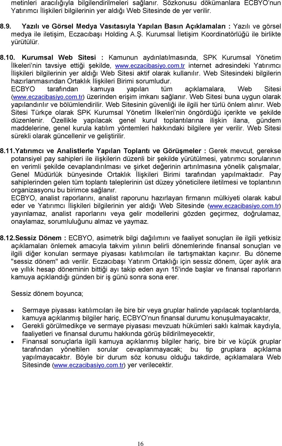Kurumsal Web Sitesi : Kamunun aydınlatılmasında, SPK Kurumsal Yönetim İlkeleri nin tavsiye ettiği şekilde, www.eczacibasiyo.com.