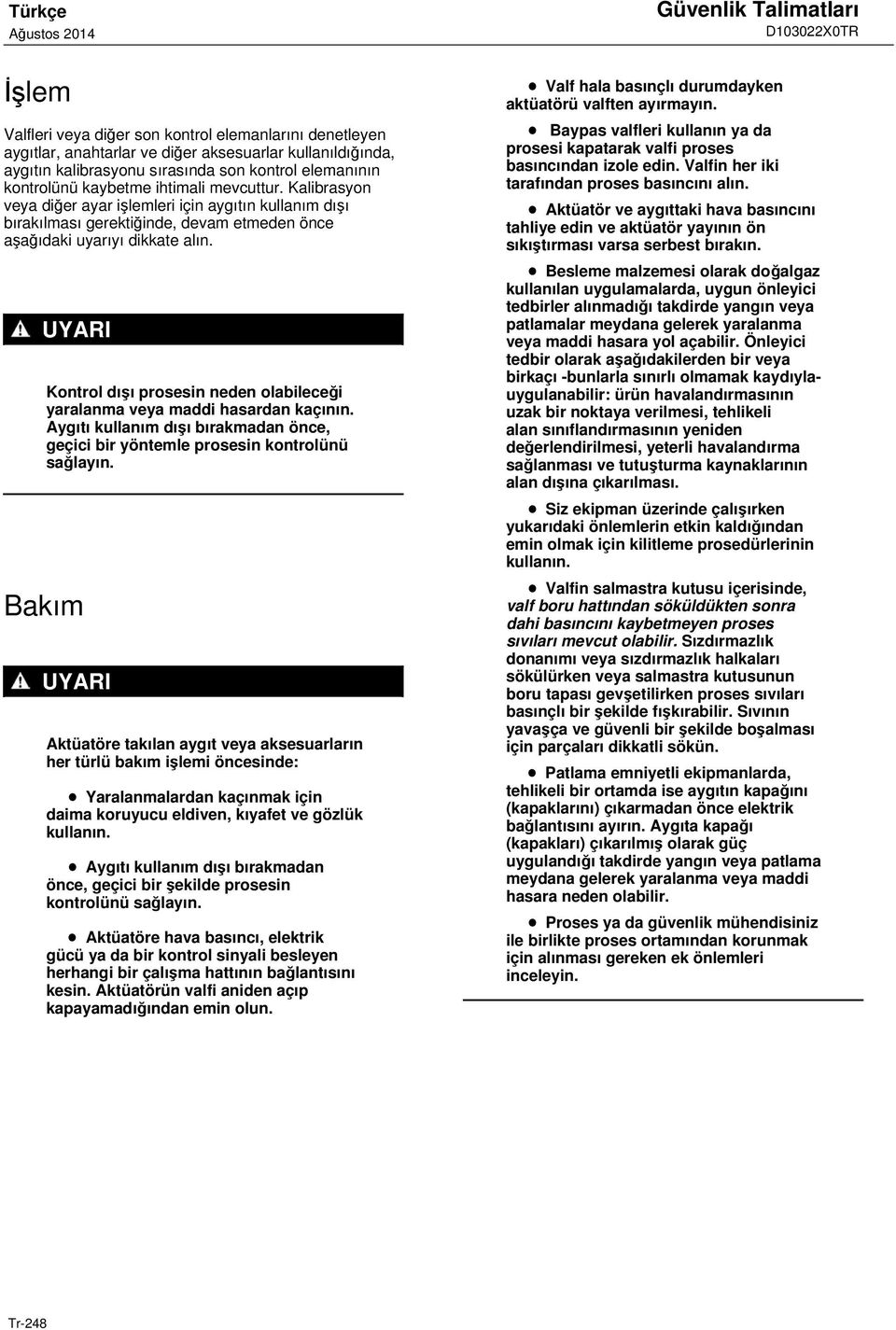 Kalibrasyon veya diğer ayar işlemleri için aygıtın kullanım dışı bırakılması gerektiğinde, devam etmeden önce aşağıdaki uyarıyı dikkate alın.