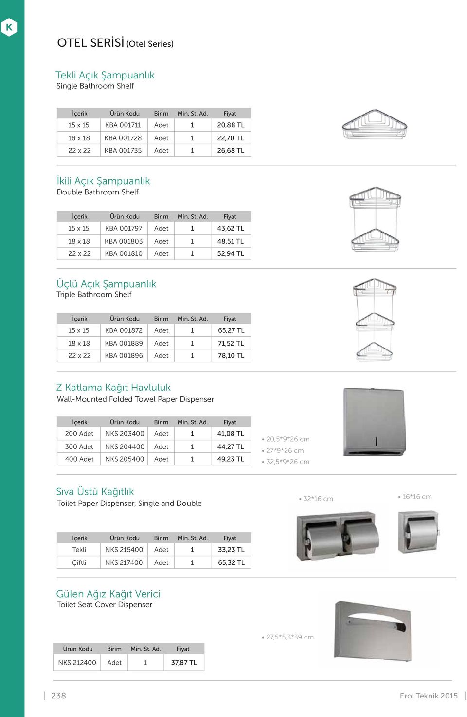 Kağıt Havluluk Wall-Mounted Folded Towel Paper Dispenser 300 NKS 204400 200 NKS 203400 400 NKS 205400 4,08 TL 44,27 TL 49,23 TL 20,5*9*26 cm 27*9*26 cm 32,5*9*26 cm Sıva Üstü Kağıtlık Toilet Paper