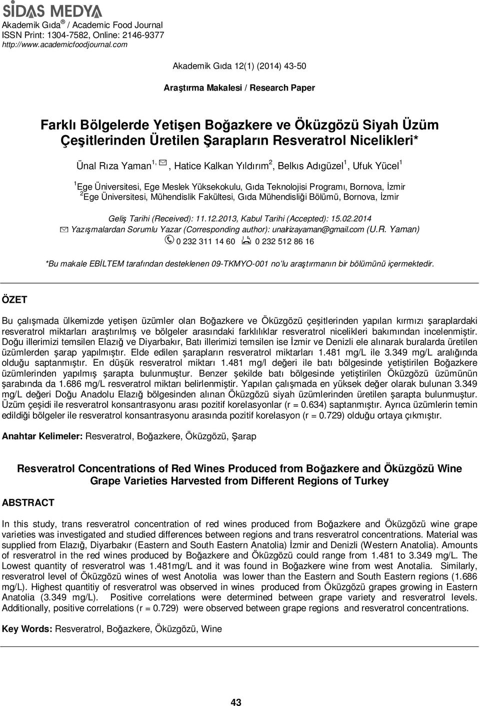 Rıza Yaman 1,, Hatice Kalkan Yıldırım 2, Belkıs Adıgüzel 1, Ufuk Yücel 1 1 Ege Üniversitesi, Ege Meslek Yüksekokulu, Gıda Teknolojisi Programı, Bornova, İzmir 2 Ege Üniversitesi, Mühendislik