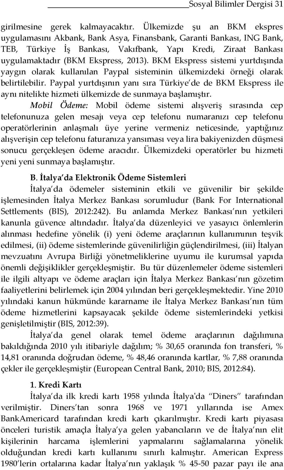 BKM Ekspress sistemi yurtdışında yaygın olarak kullanılan Paypal sisteminin ülkemizdeki örneği olarak belirtilebilir.