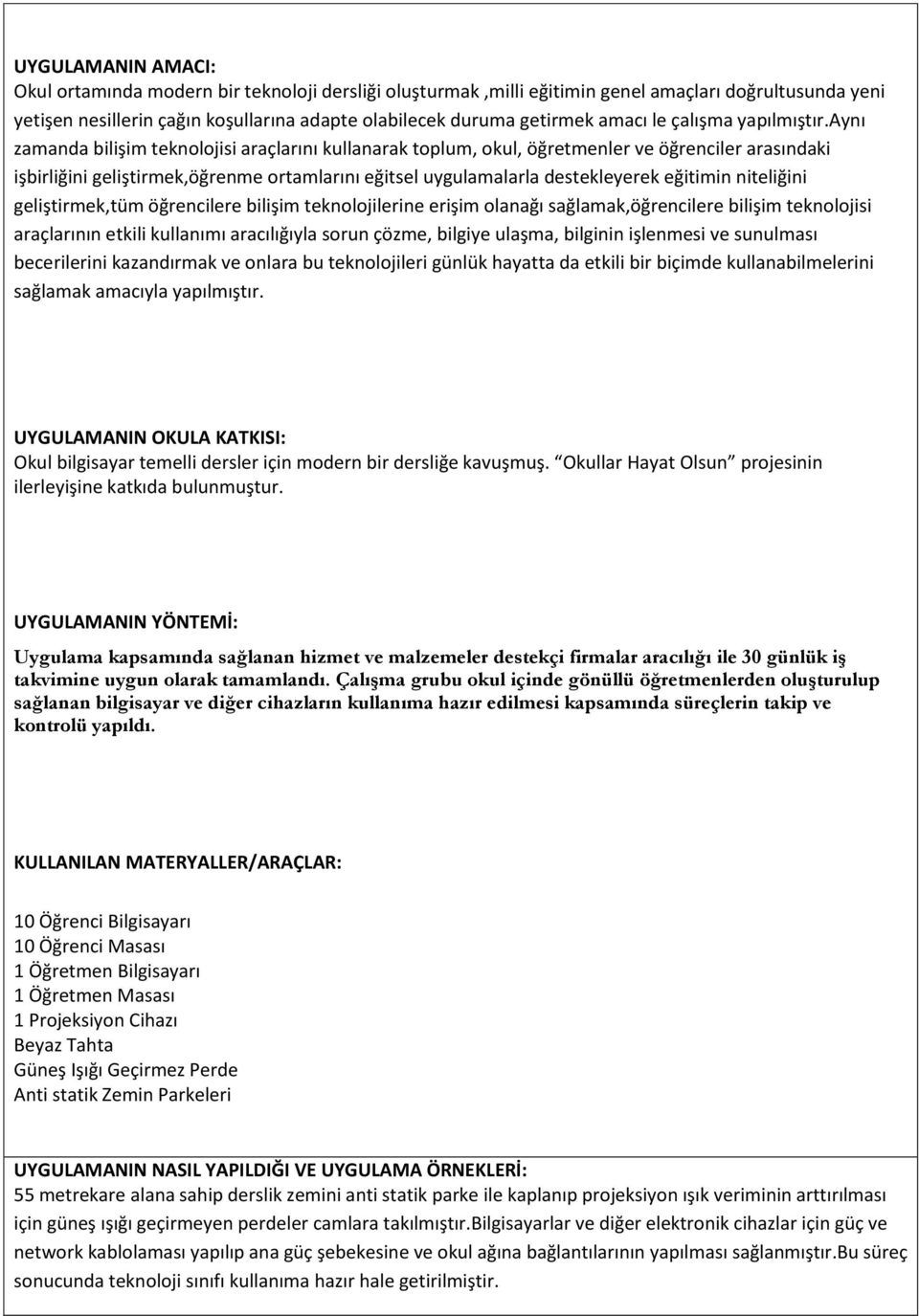 aynı zamanda bilişim teknolojisi araçlarını kullanarak toplum, okul, öğretmenler ve öğrenciler arasındaki işbirliğini geliştirmek,öğrenme ortamlarını eğitsel uygulamalarla destekleyerek eğitimin