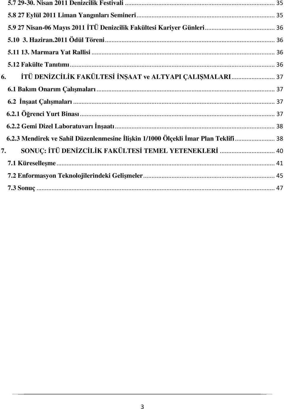 1 Bakım Onarım Çalışmaları... 37 6.2 İnşaat Çalışmaları... 37 6.2.1 Öğrenci Yurt Binası... 37 6.2.2 Gemi Dizel Laboratuvarı İnşaatı... 38 6.2.3 Mendirek ve Sahil Düzenlenmesine İlişkin 1/1000 Ölçekli İmar Plan Teklifi.