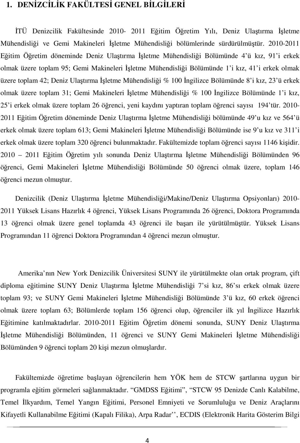 2010-2011 Eğitim Öğretim döneminde Deniz Ulaştırma İşletme Mühendisliği Bölümünde 4 ü kız, 91 i erkek olmak üzere toplam 95; Gemi Makineleri İşletme Mühendisliği Bölümünde 1 i kız, 41 i erkek olmak