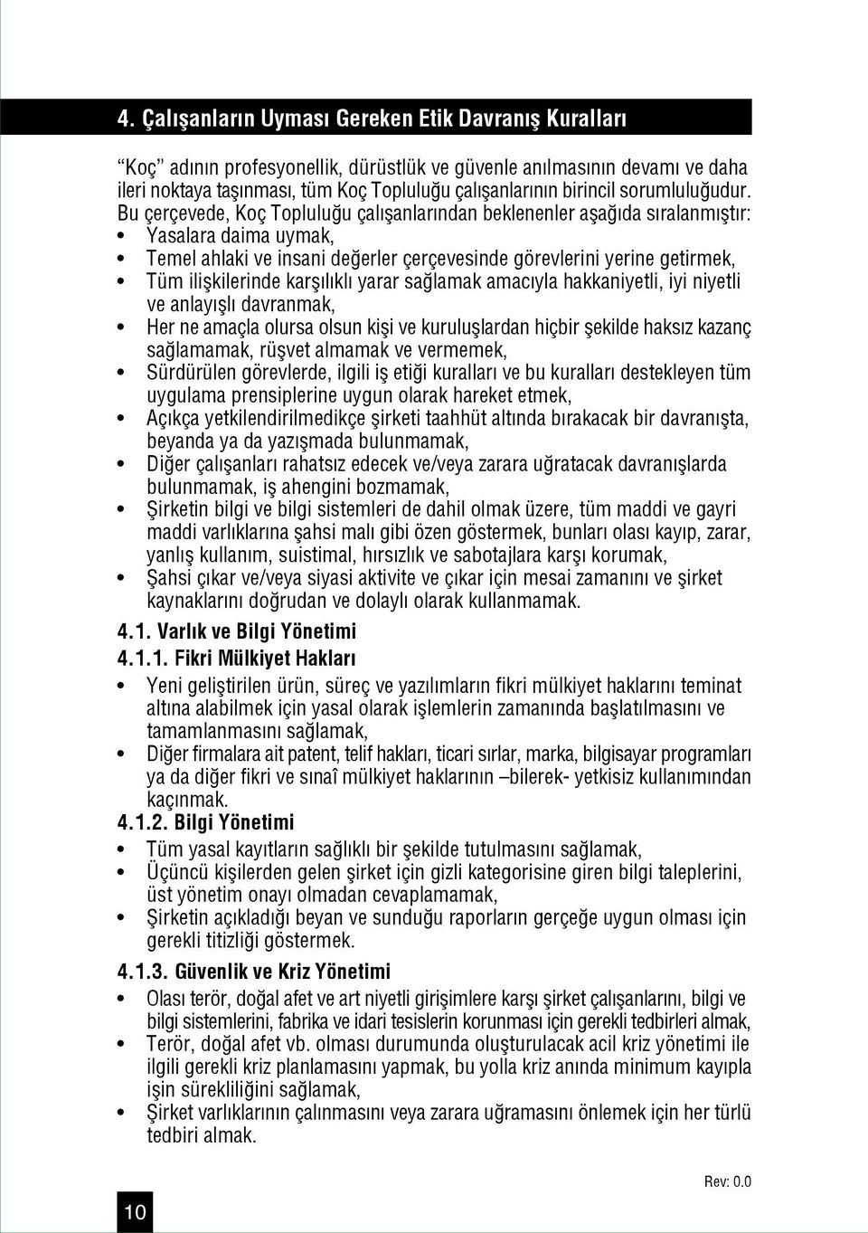 Bu çerçevede, Koç Toplulu u çal flanlar ndan beklenenler afla da s ralanm flt r: Yasalara daima uymak, Temel ahlaki ve insani de erler çerçevesinde görevlerini yerine getirmek, Tüm iliflkilerinde