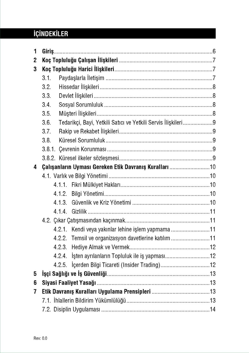 Çevrenin Korunmas...9 3.8.2. Küresel ilkeler sözleflmesi...9 4 Çal flanlar n Uymas Gereken Etik Davran fl Kurallar...10 4.1. Varl k ve Bilgi Yönetimi...10 4.1.1. Fikri Mülkiyet Haklar...10 4.1.2. Bilgi Yönetimi...10 4.1.3. Güvenlik ve Kriz Yönetimi.