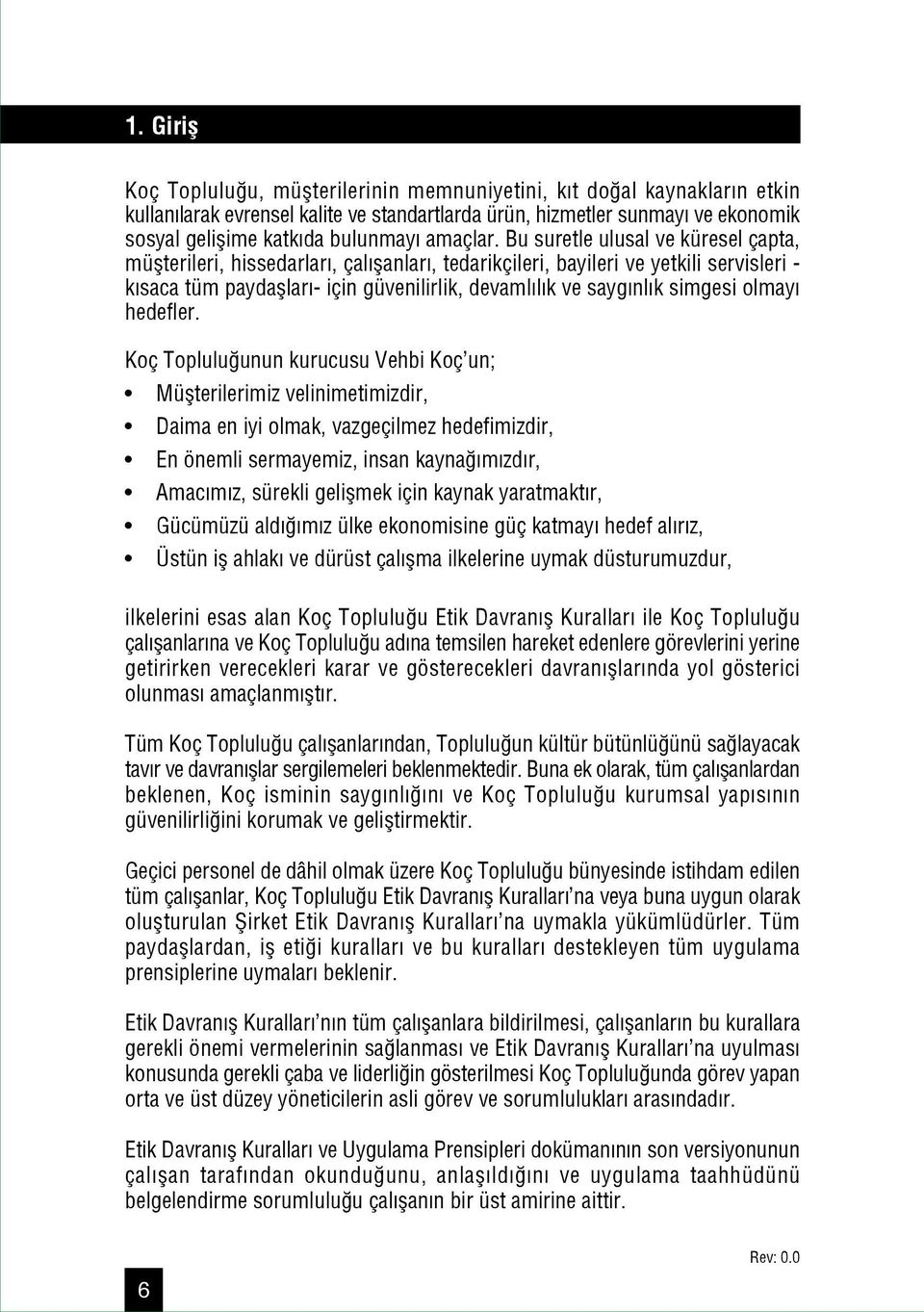 Bu suretle ulusal ve küresel çapta, müflterileri, hissedarlar, çal flanlar, tedarikçileri, bayileri ve yetkili servisleri - k saca tüm paydafllar - için güvenilirlik, devaml l k ve sayg nl k simgesi