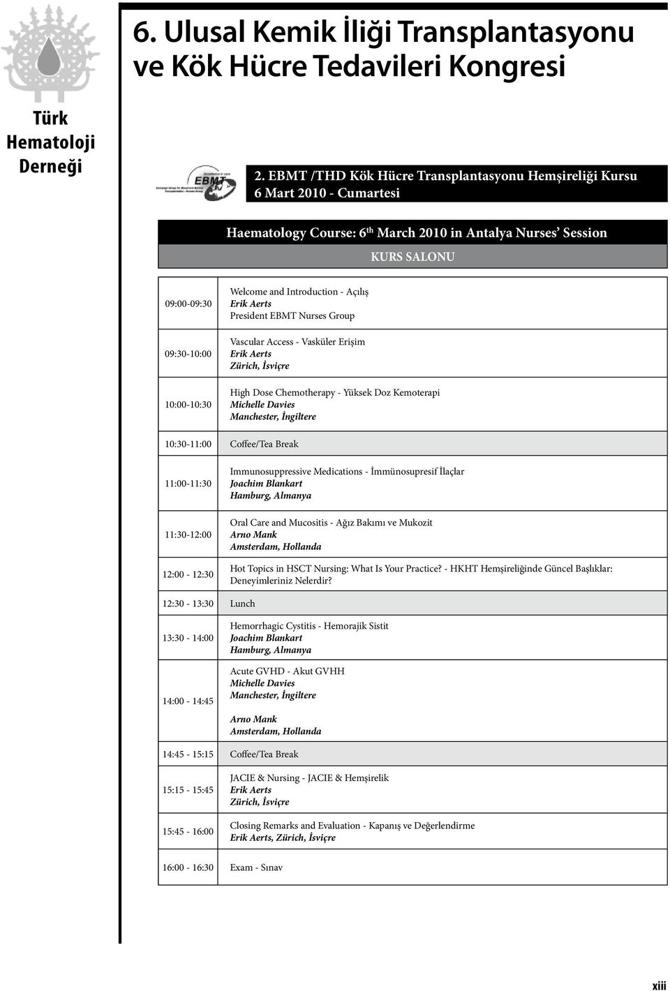 Manchester, İngiltere 10:30-11:00 Coffee/Tea Break 11:00-11:30 11:30-12:00 12:00-12:30 Immunosuppressive Medications - İmmünosupresif İlaçlar Joachim Blankart Hamburg, Almanya Oral Care and Mucositis