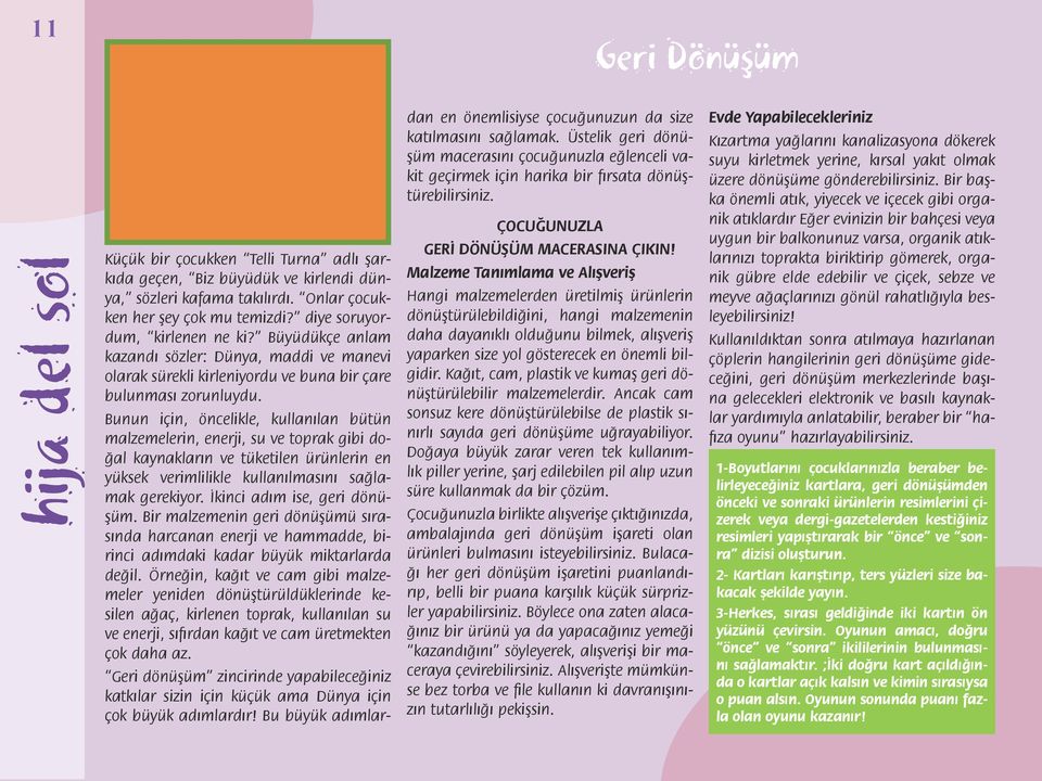 Bunun için, öncelikle, kullanılan bütün malzemelerin, enerji, su ve toprak gibi doğal kaynakların ve tüketilen ürünlerin en yüksek verimlilikle kullanılmasını sağlamak gerekiyor.