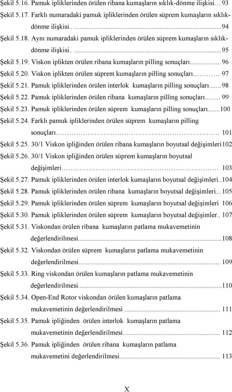 Viskon iplikten örülen süprem kumaşların pilling sonuçları 97 Şekil 5.21. Pamuk ipliklerinden örülen interlok kumaşların pilling sonuçları... 98 Şekil 5.22.