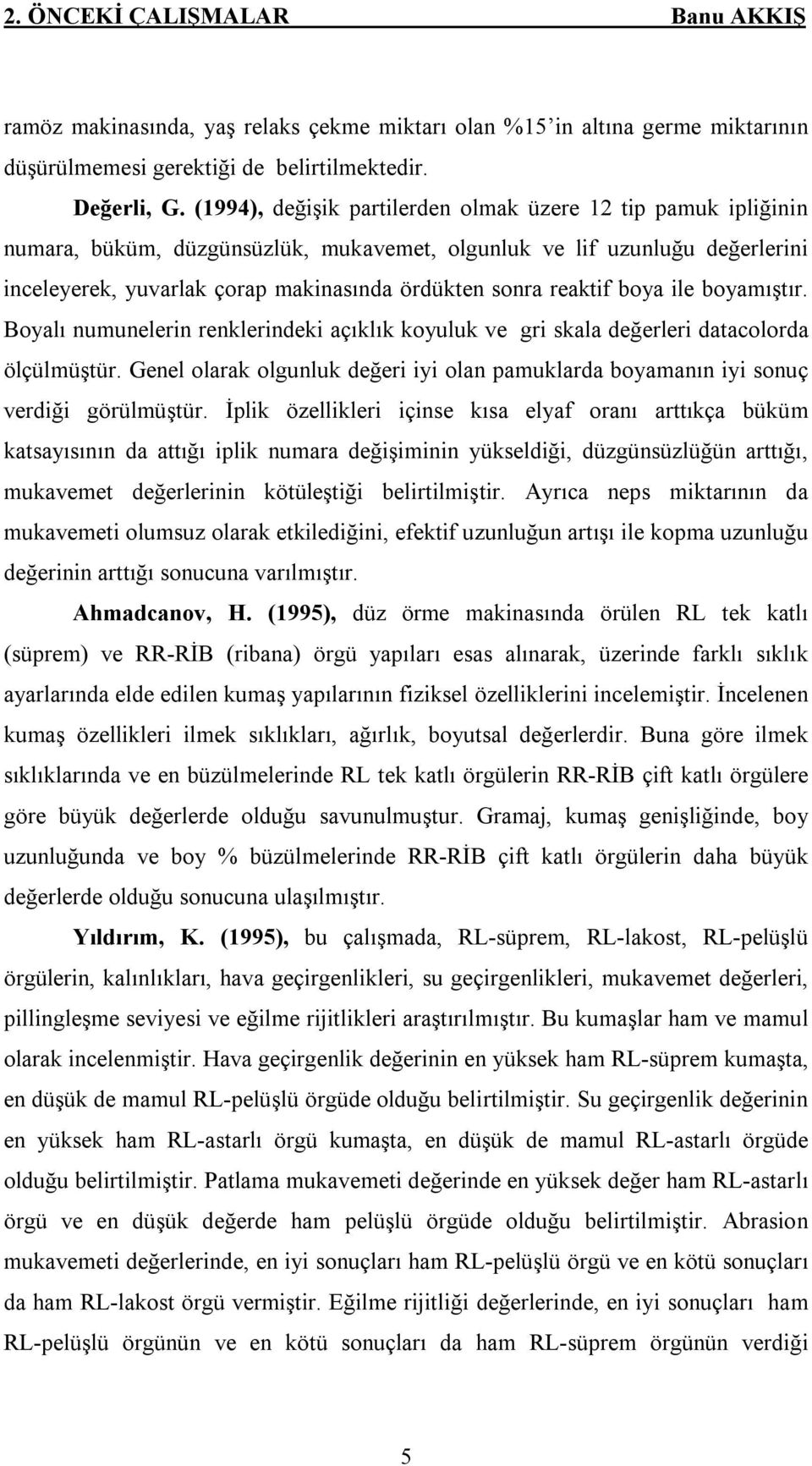 reaktif boya ile boyamıştır. Boyalı numunelerin renklerindeki açıklık koyuluk ve gri skala değerleri datacolorda ölçülmüştür.