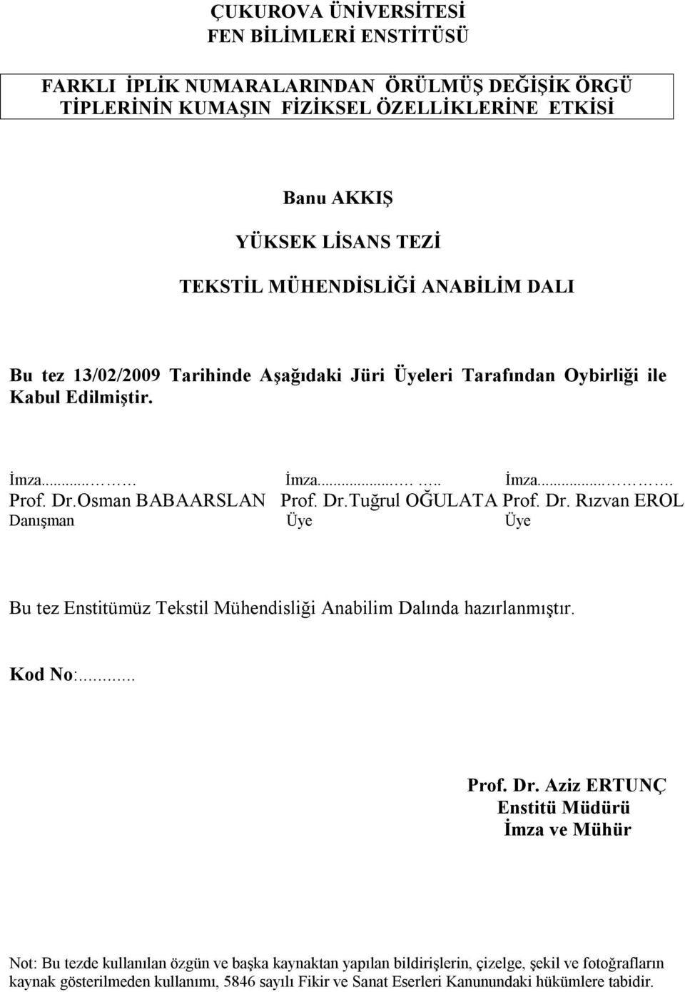 Dr. Rızvan EROL Danışman Üye Üye Bu tez Enstitümüz Tekstil Mühendisliği Anabilim Dalında hazırlanmıştır. Kod No:... Prof. Dr.