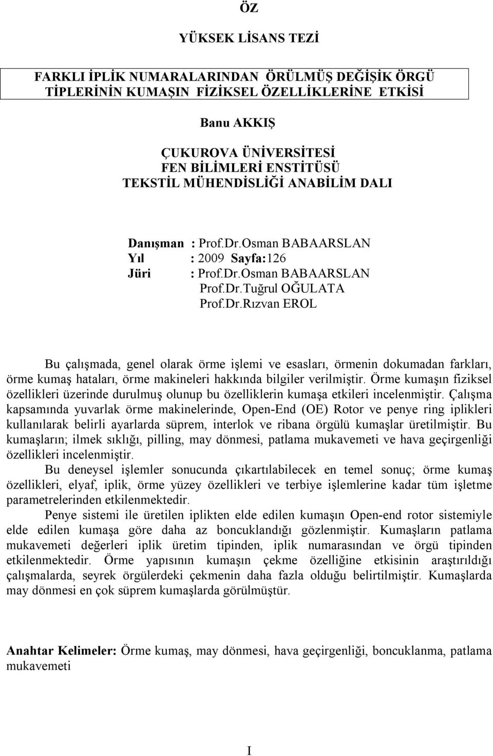 Örme kumaşın fiziksel özellikleri üzerinde durulmuş olunup bu özelliklerin kumaşa etkileri incelenmiştir.