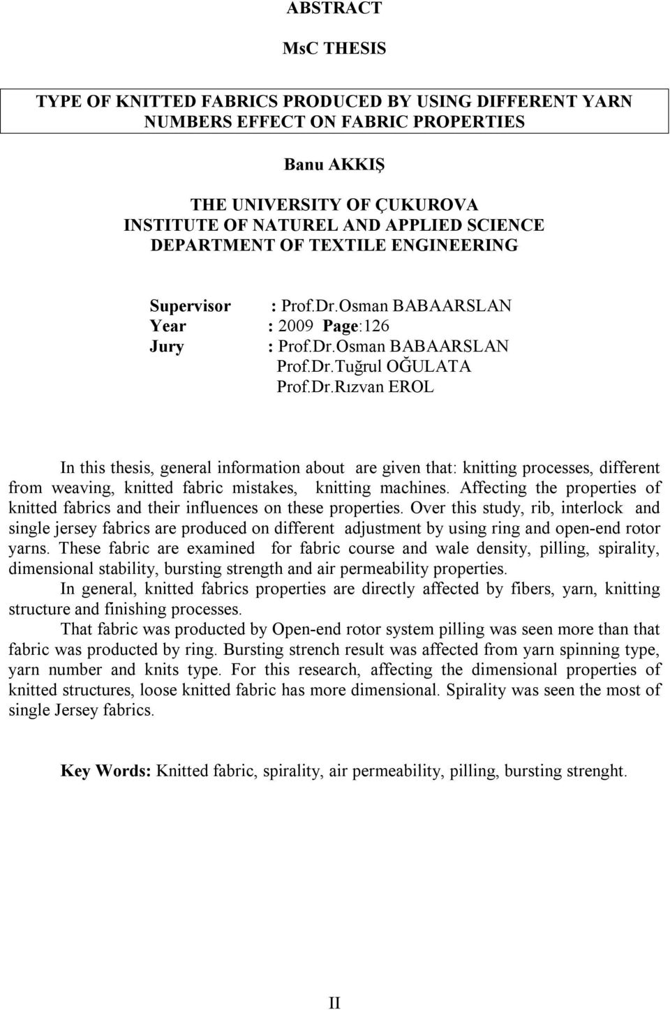 Osman BABAARSLAN : 2009 Page:126 : Prof.Dr.Osman BABAARSLAN Prof.Dr.Tuğrul OĞULATA Prof.Dr.Rızvan EROL In this thesis, general information about are given that: knitting processes, different from weaving, knitted fabric mistakes, knitting machines.