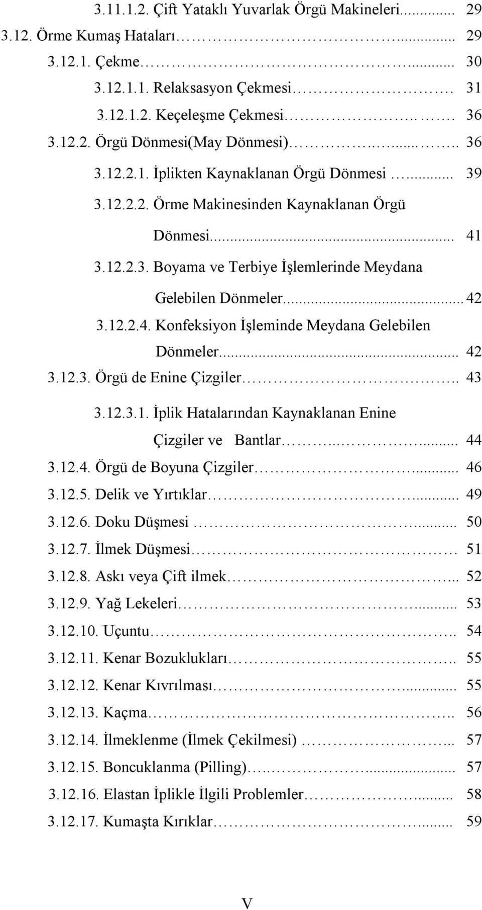 .. 42 3.12.3. Örgü de Enine Çizgiler... 43 3.12.3.1. İplik Hatalarından Kaynaklanan Enine Çizgiler ve Bantlar...... 44 3.12.4. Örgü de Boyuna Çizgiler... 46 3.12.5. Delik ve Yırtıklar... 49 3.12.6. Doku Düşmesi.