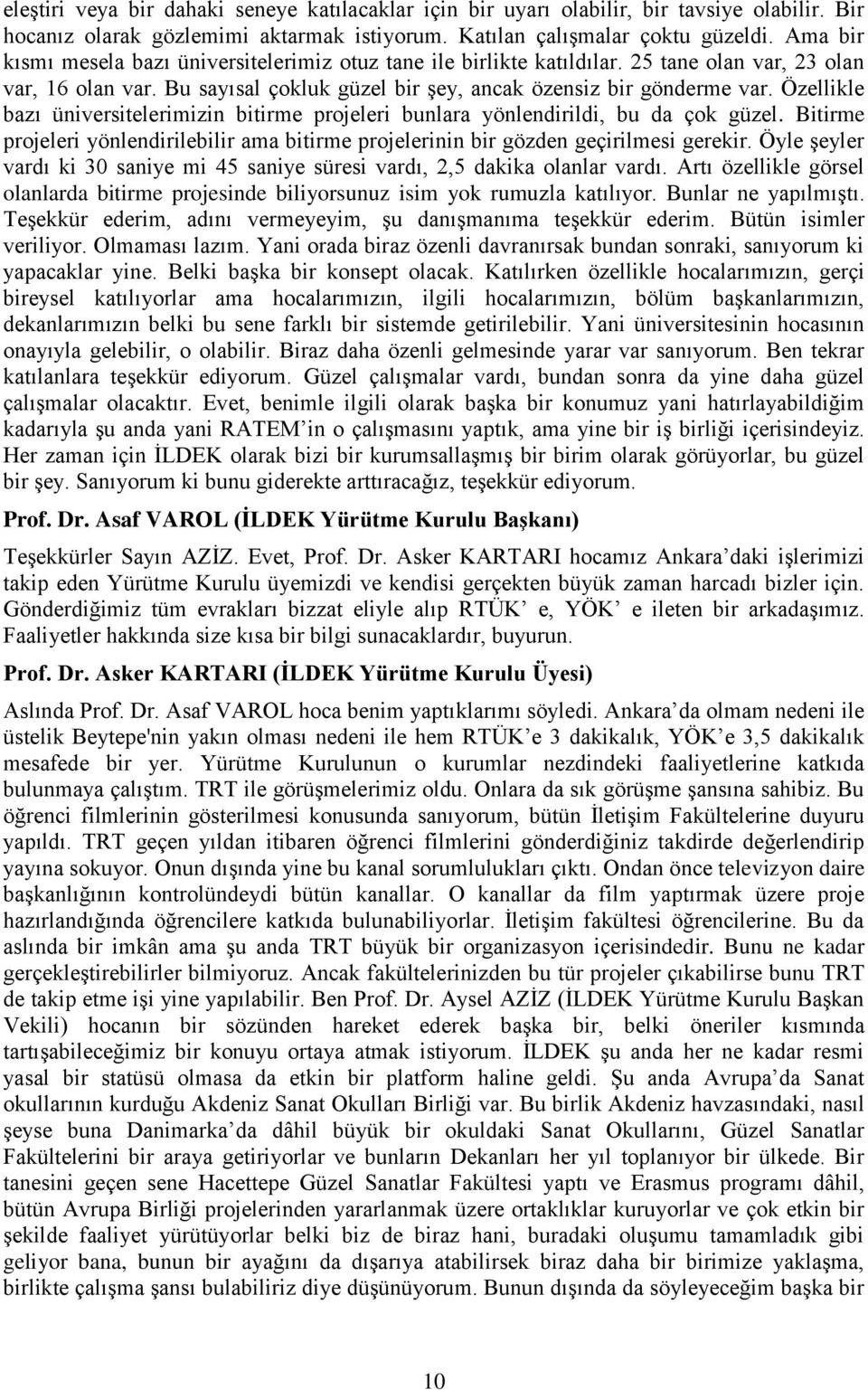 Özellikle bazı üniversitelerimizin bitirme projeleri bunlara yönlendirildi, bu da çok güzel. Bitirme projeleri yönlendirilebilir ama bitirme projelerinin bir gözden geçirilmesi gerekir.