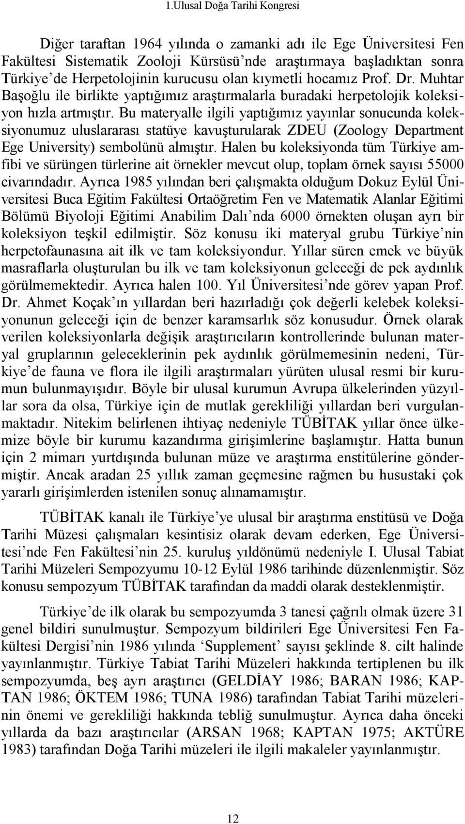 Bu materyalle ilgili yaptığımız yayınlar sonucunda koleksiyonumuz uluslararası statüye kavuşturularak ZDEU (Zoology Department Ege University) sembolünü almıştır.