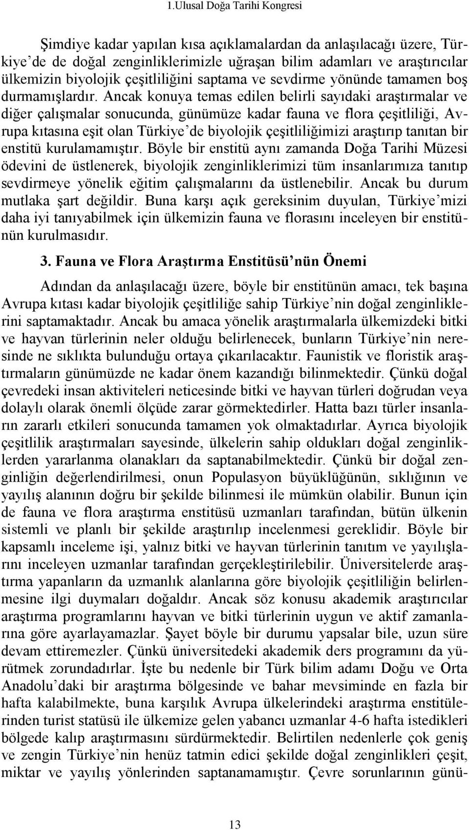 Ancak konuya temas edilen belirli sayıdaki araştırmalar ve diğer çalışmalar sonucunda, günümüze kadar fauna ve flora çeşitliliği, Avrupa kıtasına eşit olan Türkiye de biyolojik çeşitliliğimizi