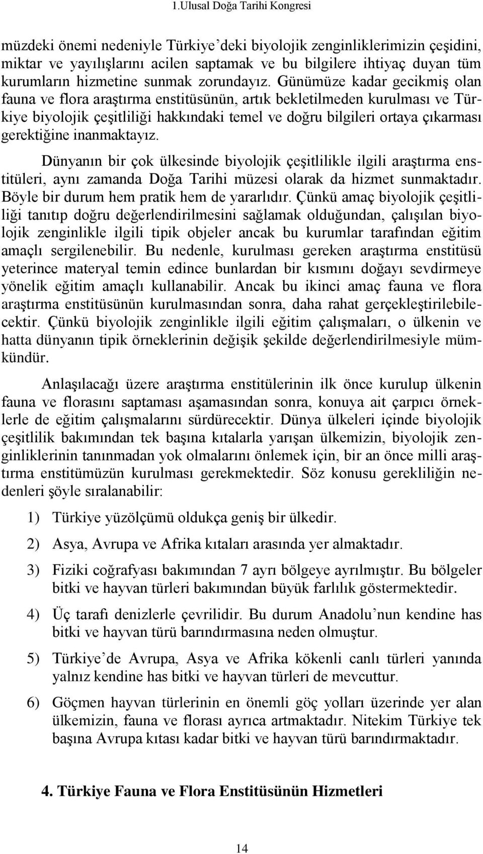 inanmaktayız. Dünyanın bir çok ülkesinde biyolojik çeşitlilikle ilgili araştırma enstitüleri, aynı zamanda Doğa Tarihi müzesi olarak da hizmet sunmaktadır.