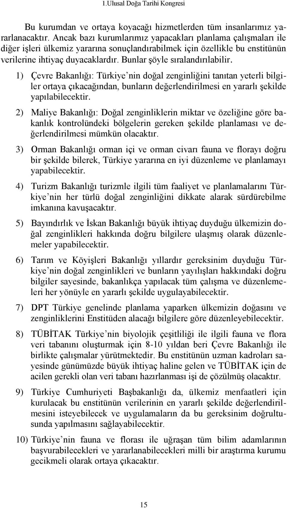 Bunlar şöyle sıralandırılabilir. 1) Çevre Bakanlığı: Türkiye nin doğal zenginliğini tanıtan yeterli bilgiler ortaya çıkacağından, bunların değerlendirilmesi en yararlı şekilde yapılabilecektir.
