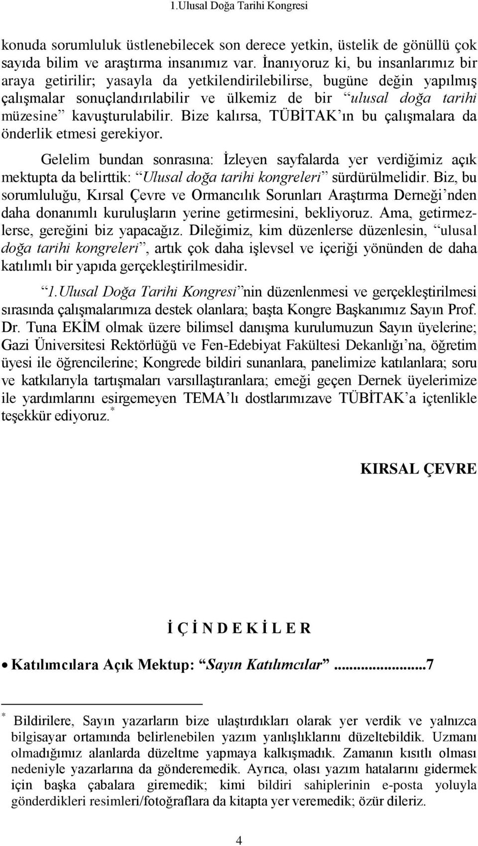 kavuşturulabilir. Bize kalırsa, TÜBİTAK ın bu çalışmalara da önderlik etmesi gerekiyor.