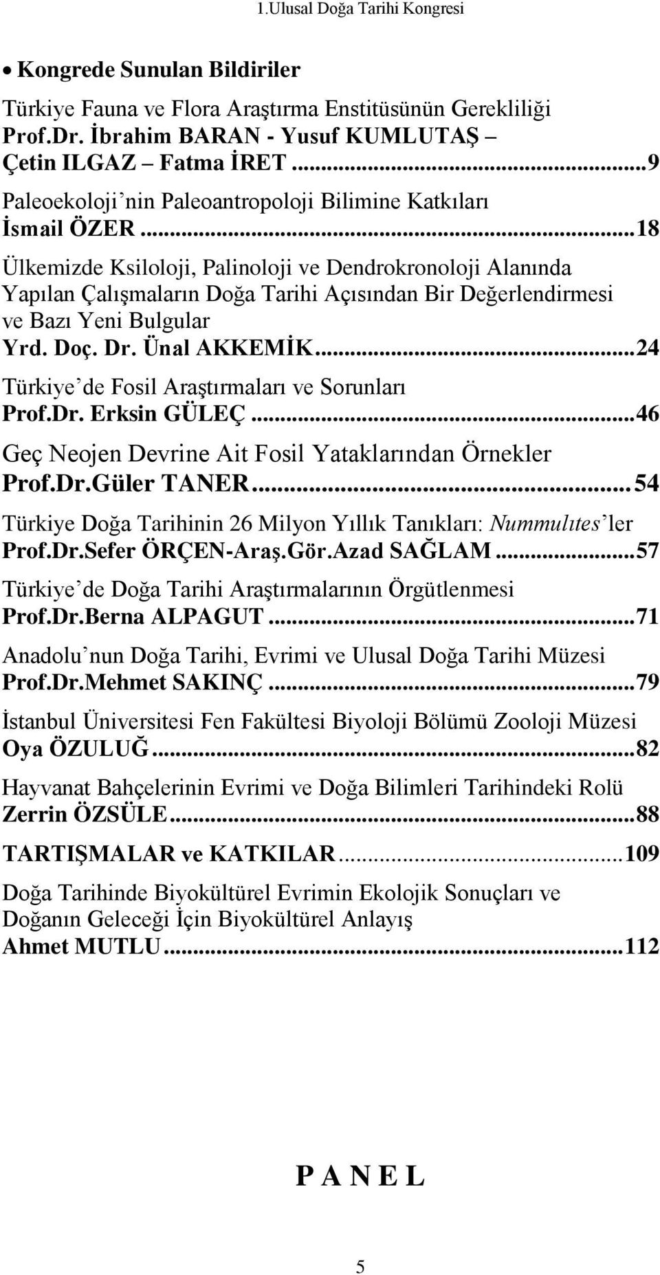 .. 18 Ülkemizde Ksiloloji, Palinoloji ve Dendrokronoloji Alanında Yapılan Çalışmaların Doğa Tarihi Açısından Bir Değerlendirmesi ve Bazı Yeni Bulgular Yrd. Doç. Dr. Ünal AKKEMİK.