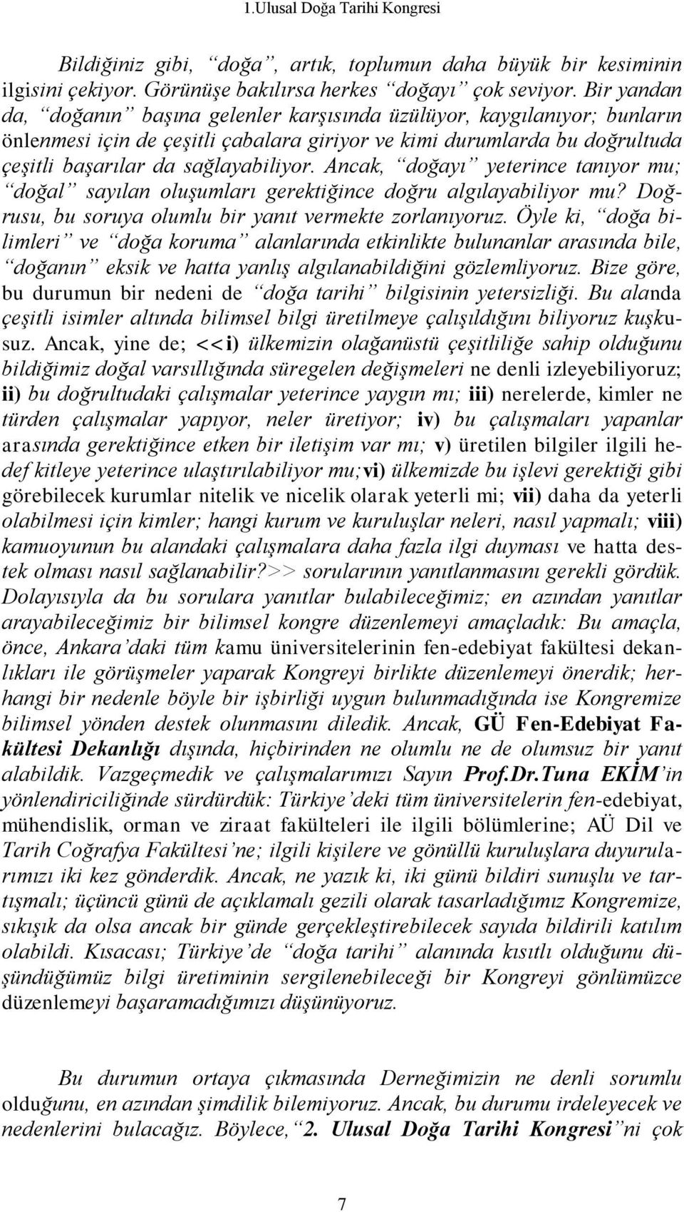 Ancak, doğayı yeterince tanıyor mu; doğal sayılan oluşumları gerektiğince doğru algılayabiliyor mu? Doğrusu, bu soruya olumlu bir yanıt vermekte zorlanıyoruz.