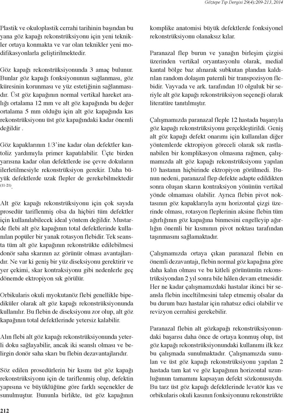 Üst göz kapağının normal vertikal hareket aralığı ortalama 12 mm ve alt göz kapağında bu değer ortalama 5 mm olduğu için alt göz kapağında kas rekonstrüksiyonu üst göz kapağındaki kadar önemli