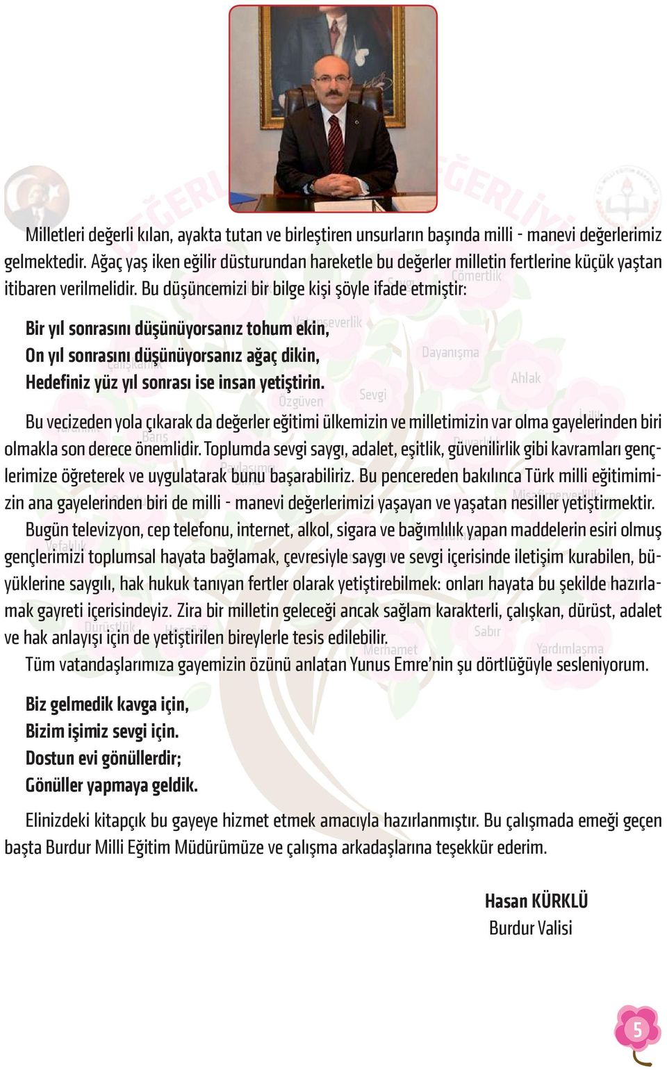 Bu düşüncemizi bir bilge kişi şöyle ifade etmiştir: Bir yıl sonrasını düşünüyorsanız tohum ekin, On yıl sonrasını düşünüyorsanız ağaç dikin, Hedefiniz yüz yıl sonrası ise insan yetiştirin.