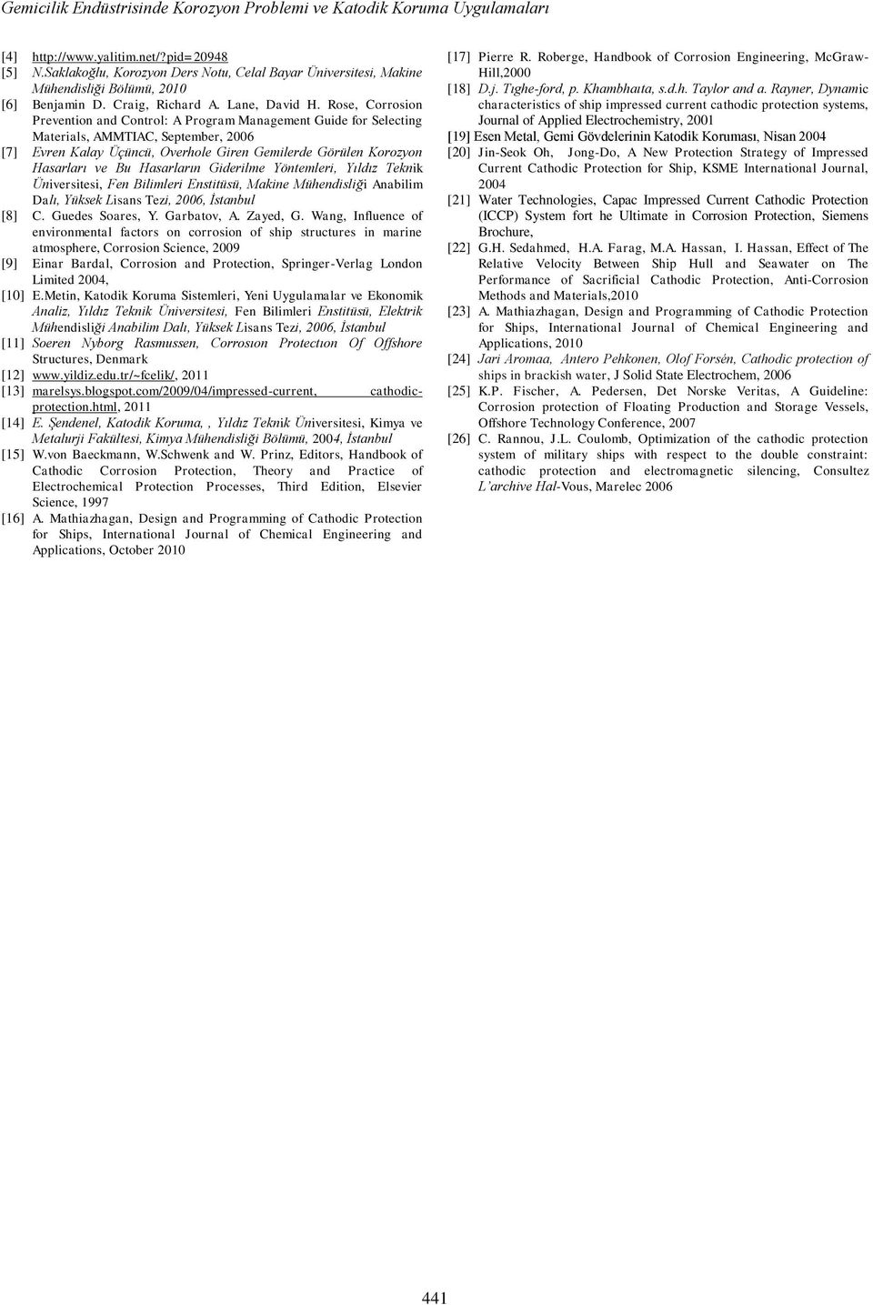 Rose, Corrosion Prevention and Control: A Program Management Guide for Selecting Materials, AMMTIAC, September, 2006 [7] Evren Kalay Üçüncü, Overhole Giren Gemilerde Görülen Korozyon Hasarları ve Bu