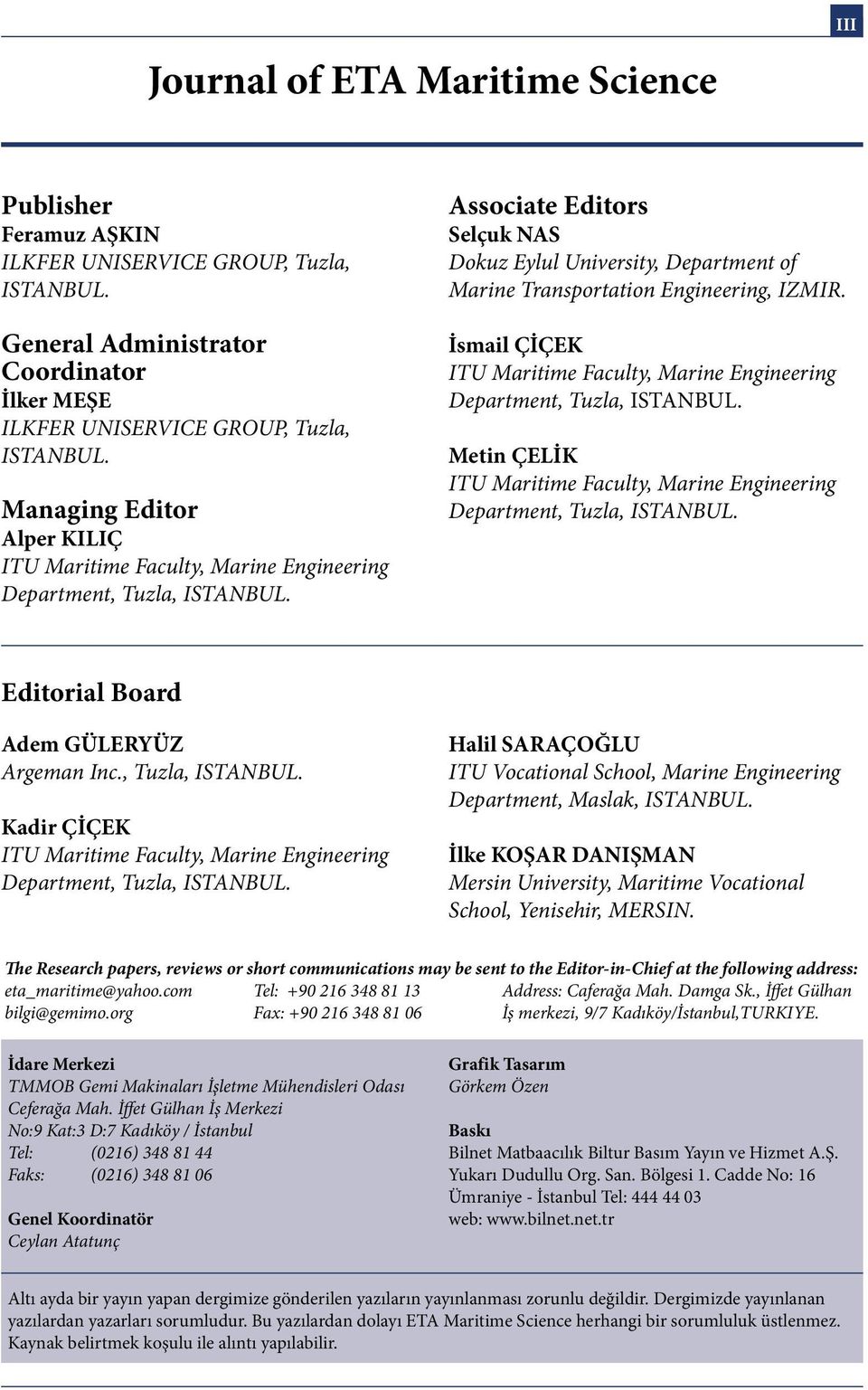 Associate Editors Selçuk NAS Dokuz Eylul University, Department of Marine Transportation Engineering, IZMIR. İsmail ÇİÇEK ITU Maritime Faculty, Marine Engineering Department, Tuzla, ISTANBUL.