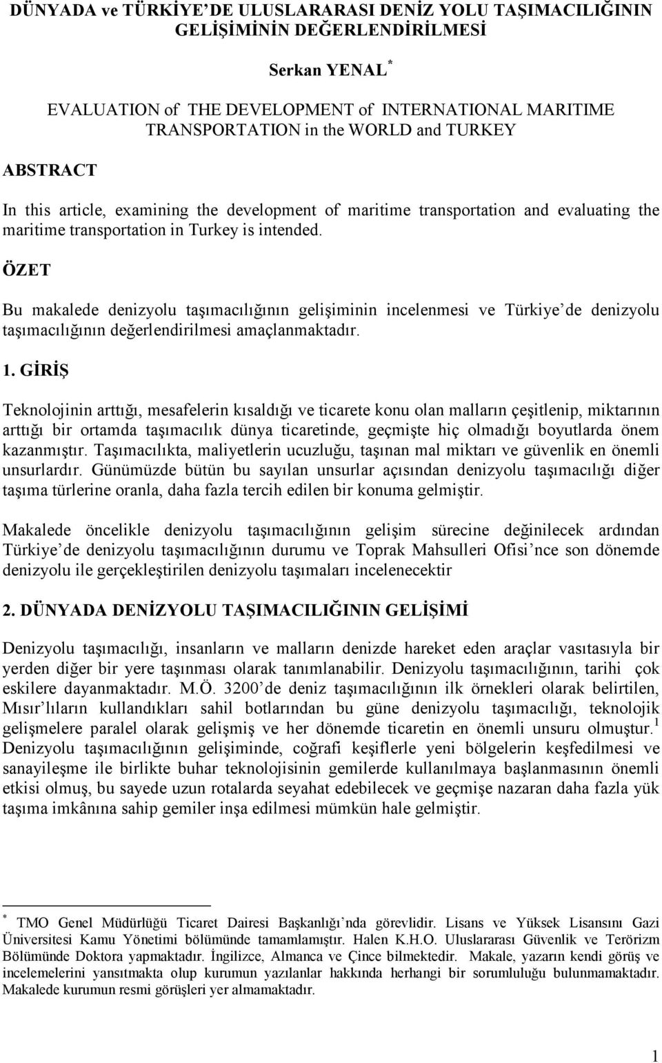 ÖZET Bu makalede denizyolu taşımacılığının gelişiminin incelenmesi ve Türkiye de denizyolu taşımacılığının değerlendirilmesi amaçlanmaktadır. 1.