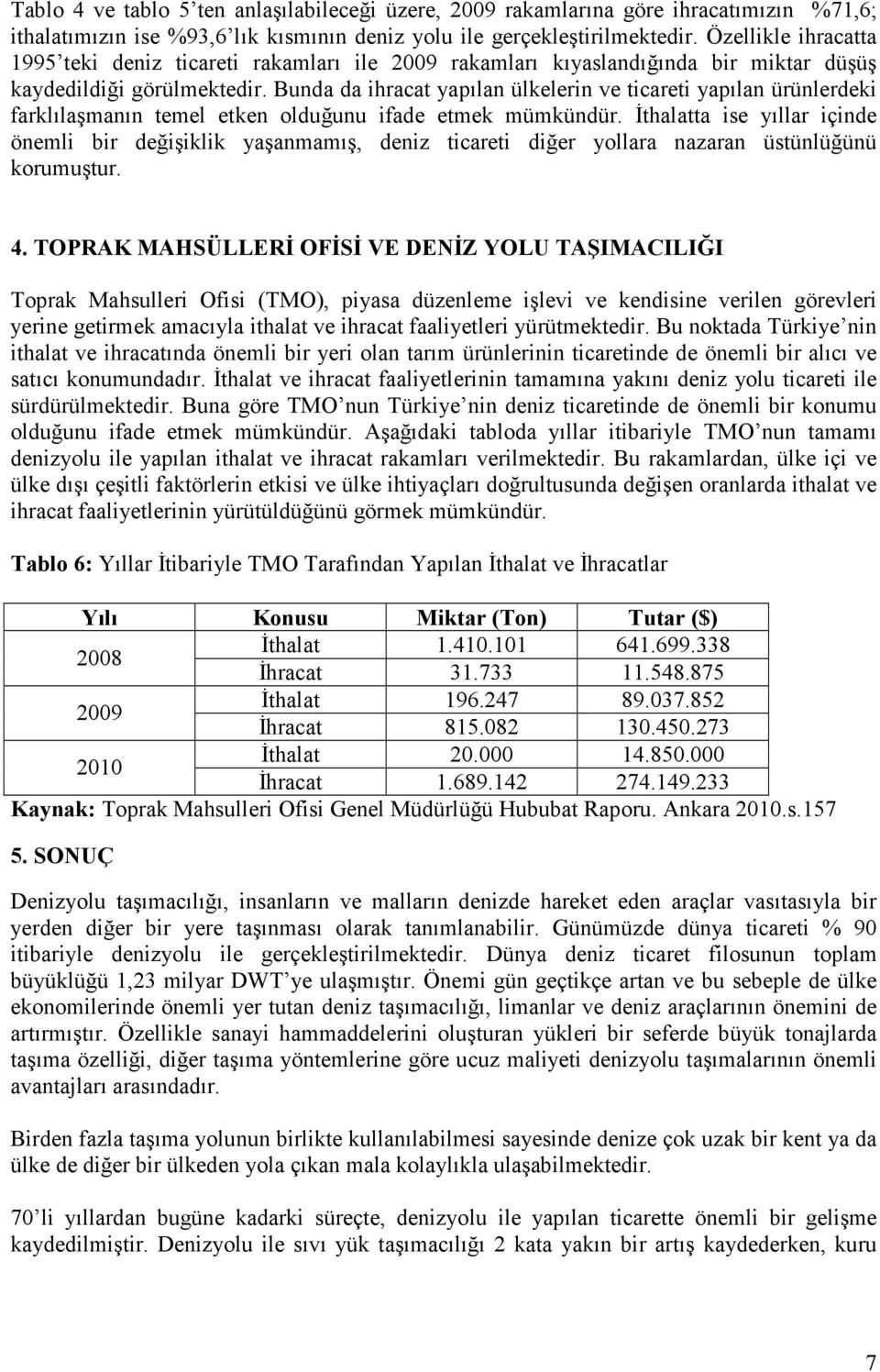 Bunda da ihracat yapılan ülkelerin ve ticareti yapılan ürünlerdeki farklılaşmanın temel etken olduğunu ifade etmek mümkündür.