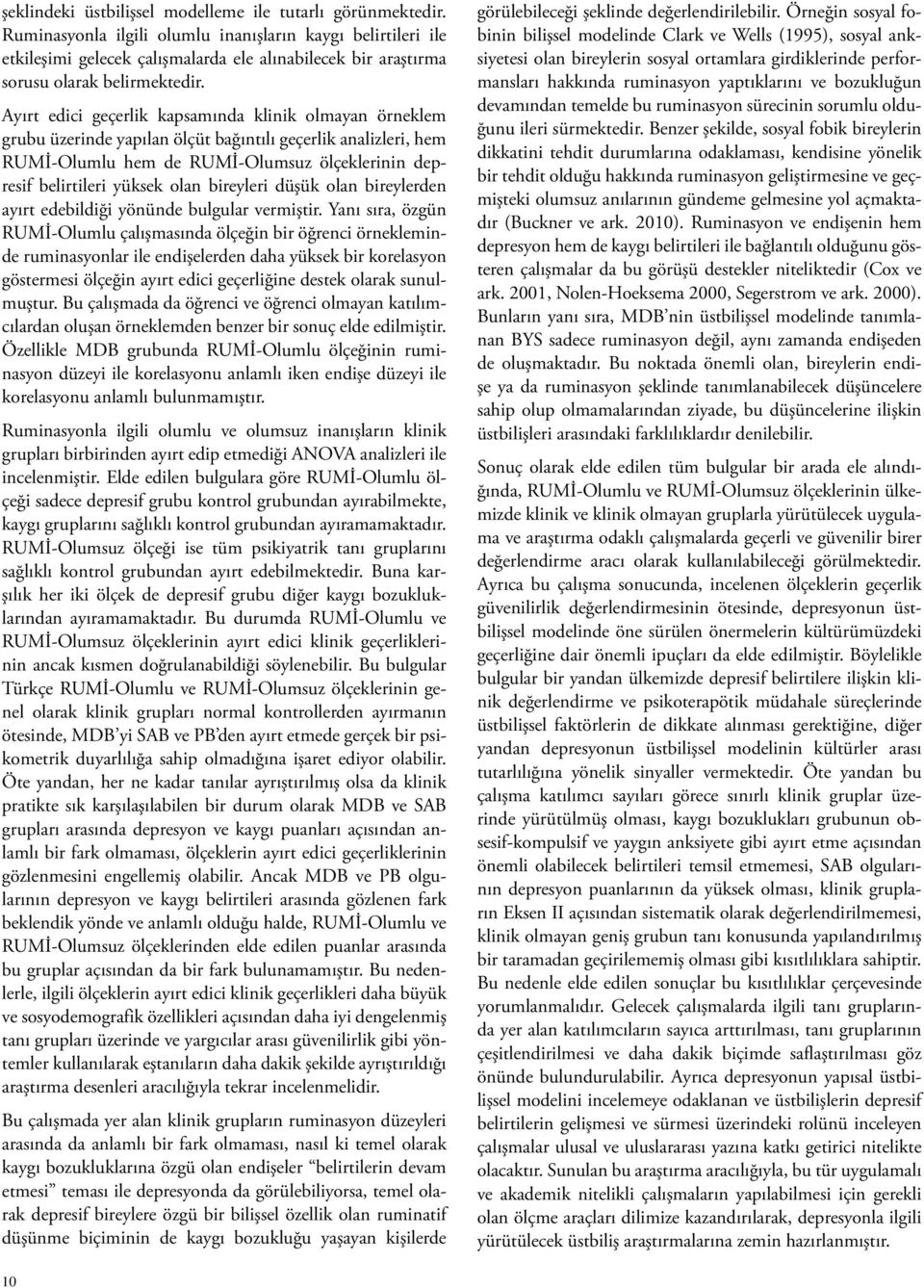 Ayırt edici geçerlik kapsamında klinik olmayan örneklem grubu üzerinde yapılan ölçüt bağıntılı geçerlik analizleri, hem RUMİ-Olumlu hem de RUMİ-Olumsuz ölçeklerinin depresif belirtileri yüksek olan