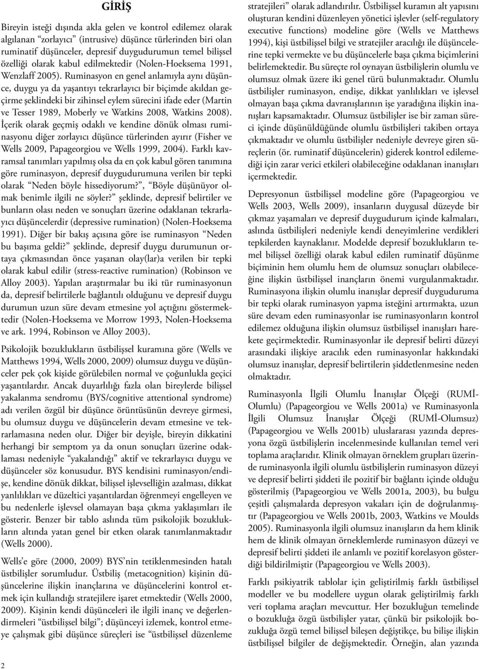 Ruminasyon en genel anlamıyla aynı düşünce, duygu ya da yaşantıyı tekrarlayıcı bir biçimde akıldan geçirme şeklindeki bir zihinsel eylem sürecini ifade eder (Martin ve Tesser 1989, Moberly ve Watkins