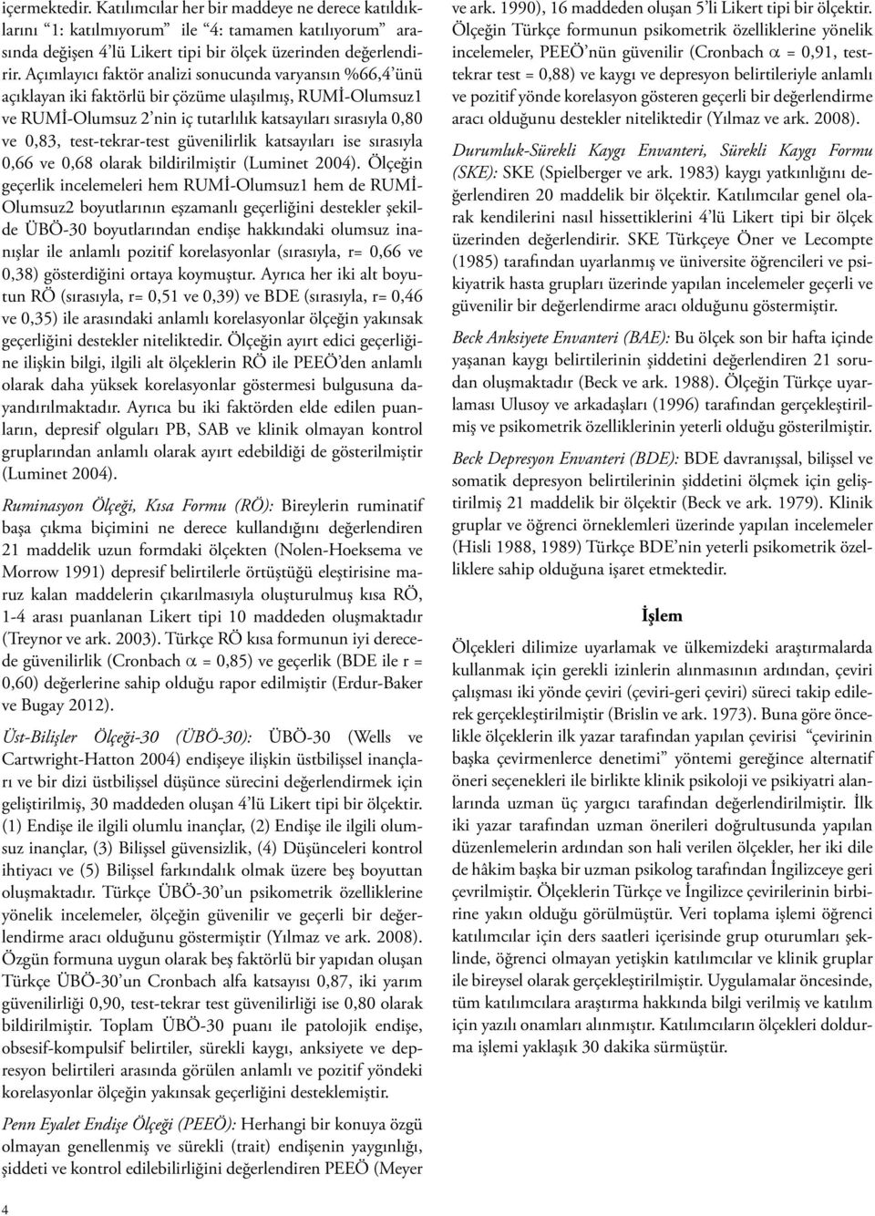 test-tekrar-test güvenilirlik katsayıları ise sırasıyla 0,66 ve 0,68 olarak bildirilmiştir (Luminet 2004).